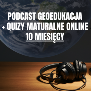 Kurs maturalny z geografii – podcasty + quizy / 10 miesięcy